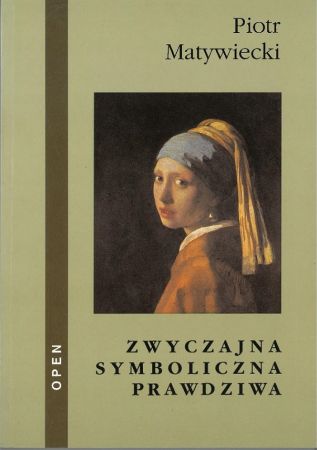 „ZWYCZAJNA SYMBOLICZNA PRAWDZIWA” Piotr Matywiecki