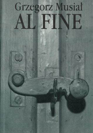 „AL FINE” Grzegorz Musiał